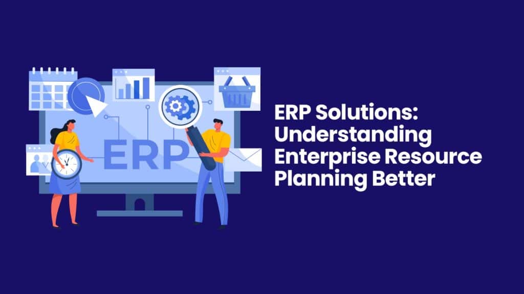 ERP Solutions: Understanding Enterprise Resource Planning Better ...